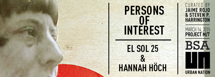 El Sol 25 and Hannah Höch – “Persons of Interest”