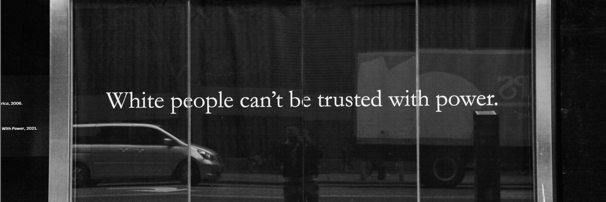 “White people can’t be trusted with power,” from Dread Scott on the Street in  Manhattan